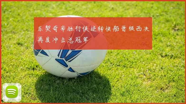 东契奇率独行侠逆转快船晋级西决再度冲击总冠军