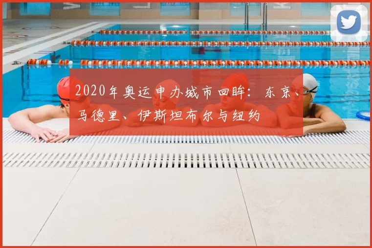 2020年奥运申办城市回眸:东京、马德里、伊斯坦布尔与纽约
