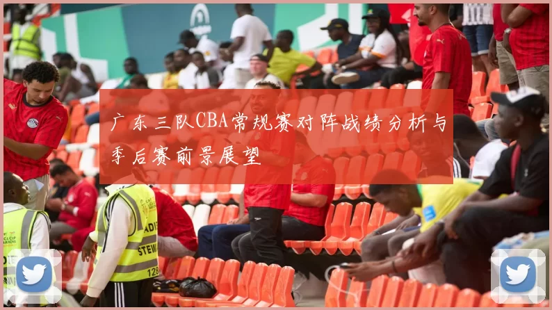广东三队CBA常规赛对阵战绩分析与季后赛前景展望