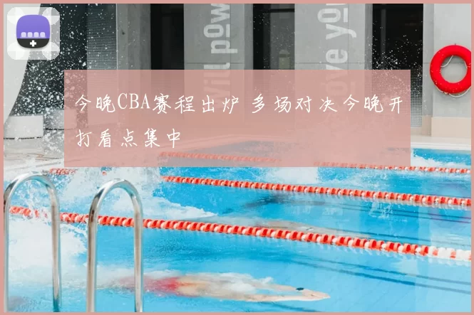 今晚CBA赛程出炉 多场对决今晚开打看点集中