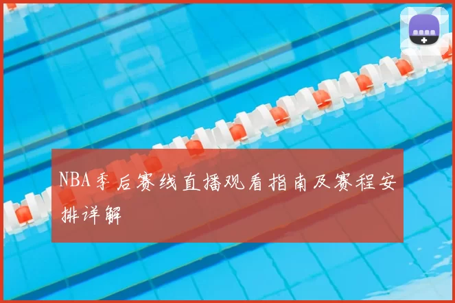 NBA季后赛线直播观看指南及赛程安排详解