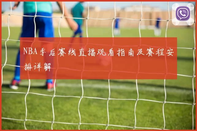 NBA季后赛线直播观看指南及赛程安排详解
