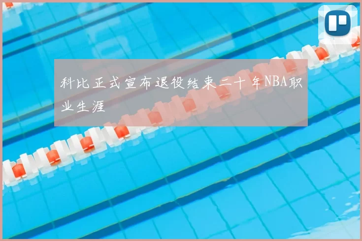 科比正式宣布退役结束二十年NBA职业生涯