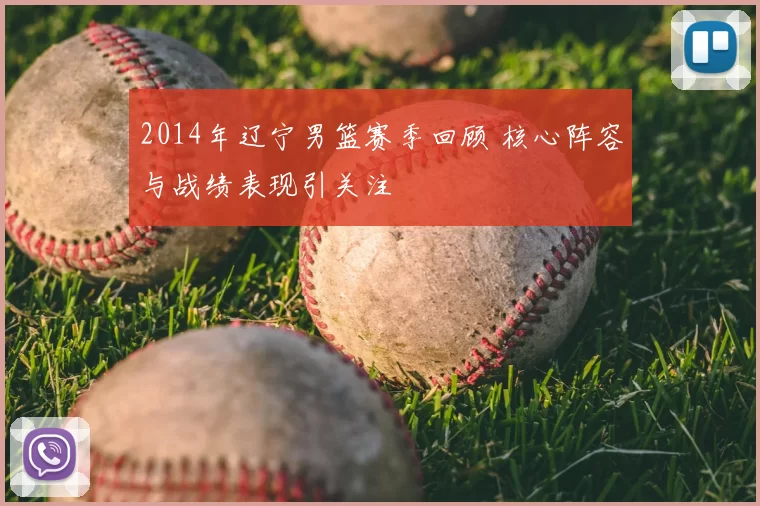 2014年辽宁男篮赛季回顾 核心阵容与战绩表现引关注