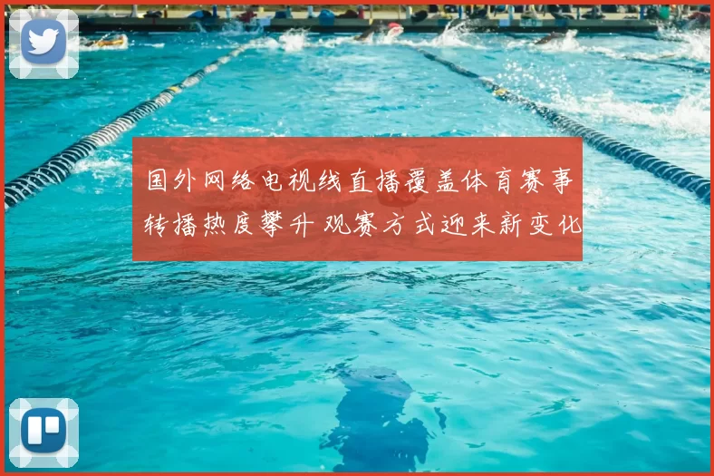 国外网络电视线直播覆盖体育赛事转播热度攀升 观赛方式迎来新变化