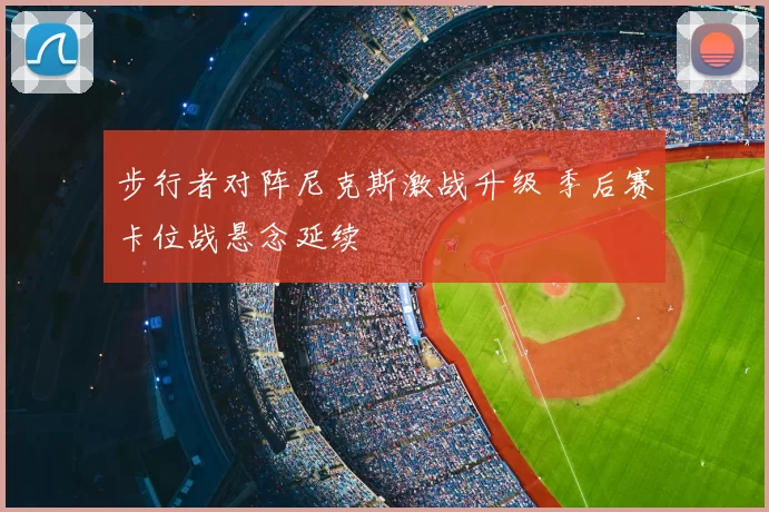 步行者对阵尼克斯激战升级 季后赛卡位战悬念延续