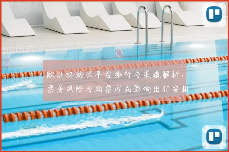 欧洲杯购买平台排行与渠道解析，票务风险与购票方式影响出行安排