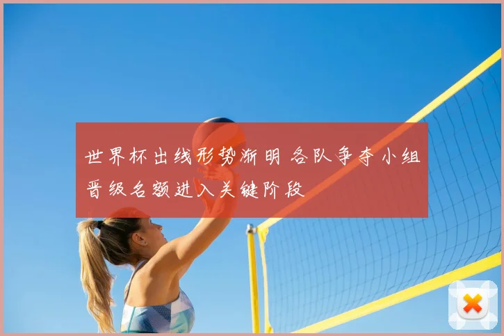 世界杯出线形势渐明 各队争夺小组晋级名额进入关键阶段