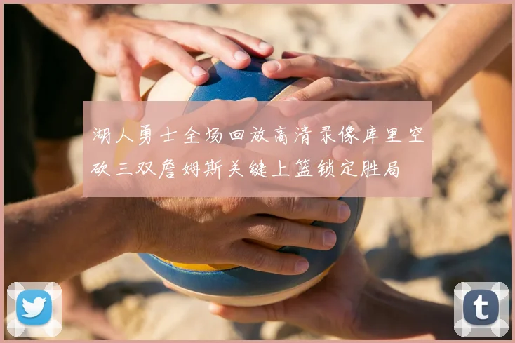 湖人勇士全场回放高清录像库里空砍三双詹姆斯关键上篮锁定胜局